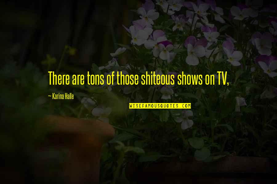 Kaczmarowski Sherry Quotes By Karina Halle: There are tons of those shiteous shows on