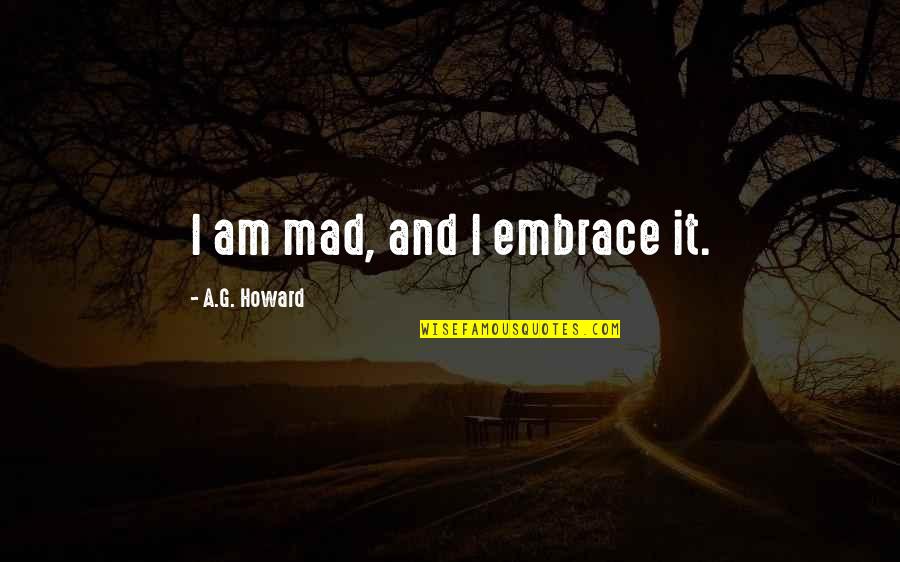 Kaczor Donald Quotes By A.G. Howard: I am mad, and I embrace it. Kaczor Donald Quotes By A.G. Howard: I am mad, and I embrace it.