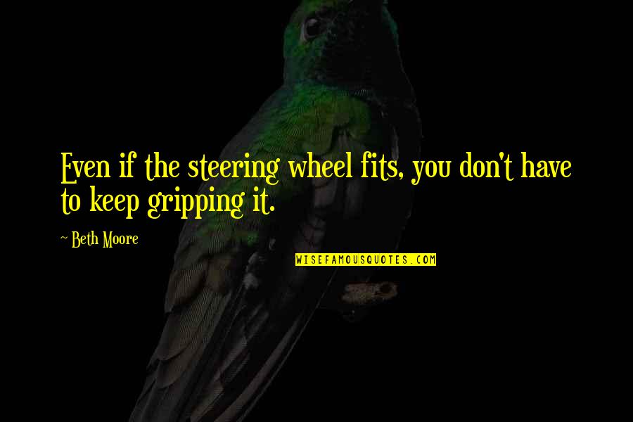 Kaczynski Manifesto Quotes By Beth Moore: Even if the steering wheel fits, you don't