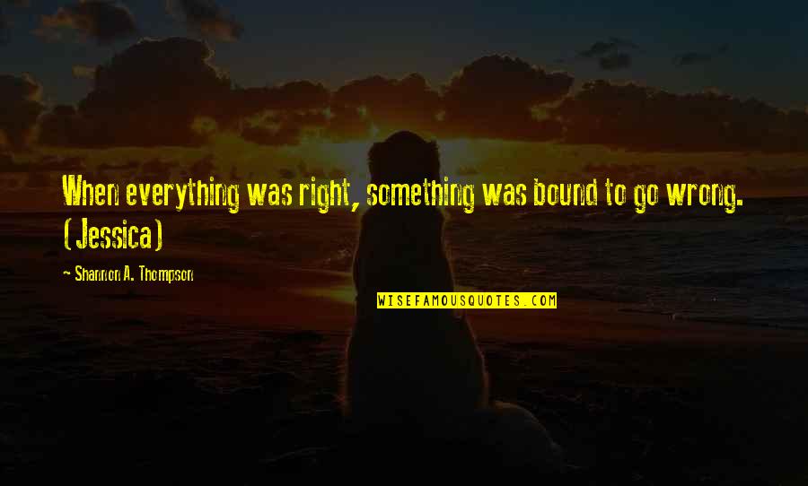 Kadabra Quotes By Shannon A. Thompson: When everything was right, something was bound to Kadabra Quotes By Shannon A. Thompson: When everything was right, something was bound to