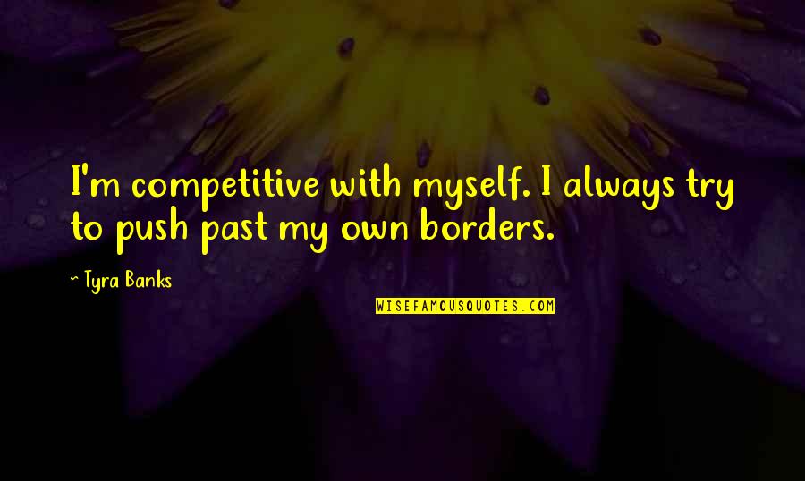 Kadachanallur Quotes By Tyra Banks: I'm competitive with myself. I always try to