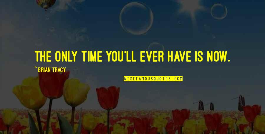 Kadafi All That Quotes By Brian Tracy: The only time you'll ever have is now.