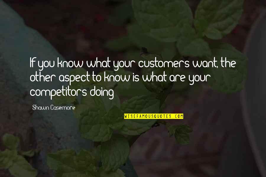 Kadafi All That Quotes By Shawn Casemore: If you know what your customers want, the