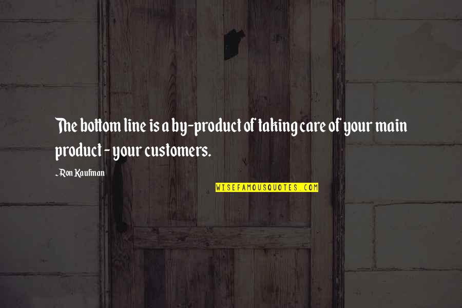Kadai Paneer Quotes By Ron Kaufman: The bottom line is a by-product of taking