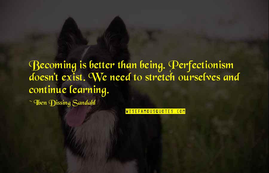 Kadakia Last Name Quotes By Iben Dissing Sandahl: Becoming is better than being. Perfectionism doesn't exist.