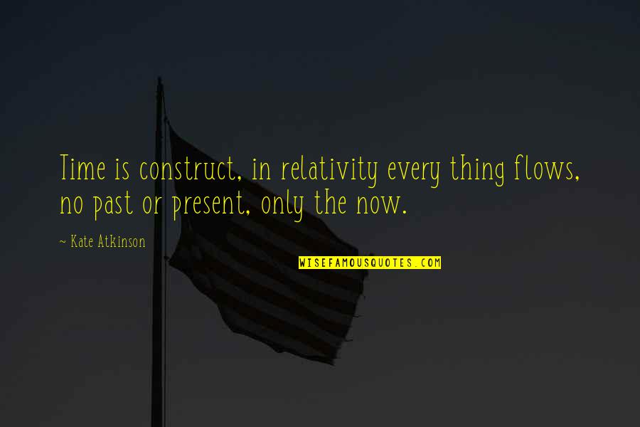 Kadakia Quotes By Kate Atkinson: Time is construct, in relativity every thing flows,