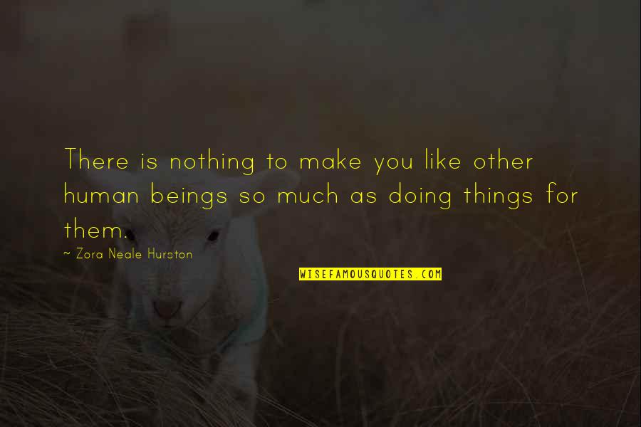 Kadakia Quotes By Zora Neale Hurston: There is nothing to make you like other