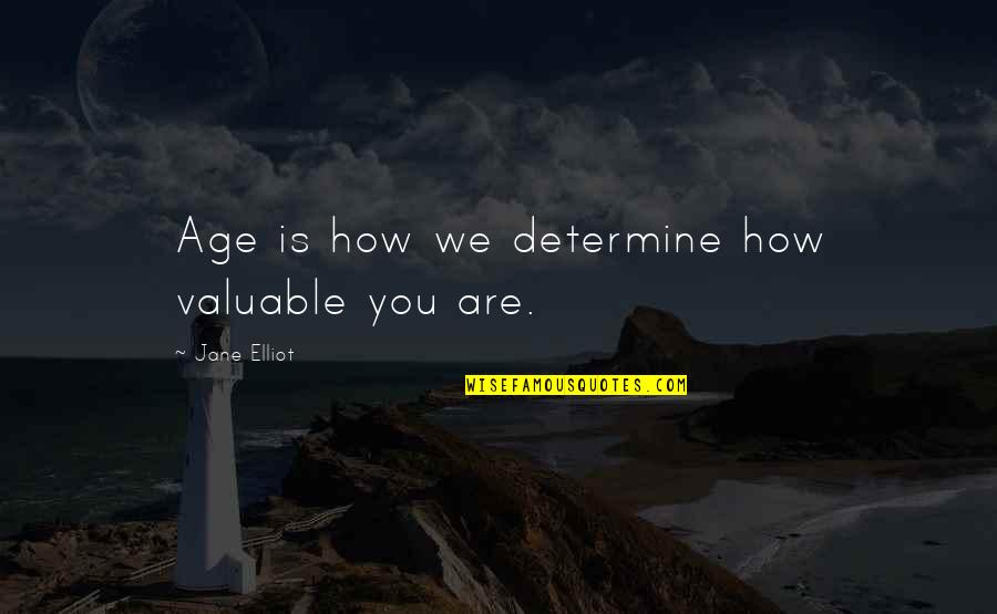 Kadam Quotes By Jane Elliot: Age is how we determine how valuable you Kadam Quotes By Jane Elliot: Age is how we determine how valuable you