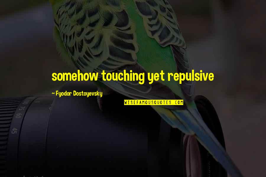 Kadambari Kadam Quotes By Fyodor Dostoyevsky: somehow touching yet repulsive