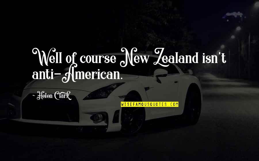 Kadambari Pushpa Quotes By Helen Clark: Well of course New Zealand isn't anti-American. Kadambari Pushpa Quotes By Helen Clark: Well of course New Zealand isn't anti-American.