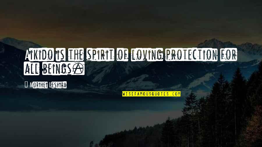 Kadang Kadang Mechanics Quotes By Morihei Ueshiba: Aikido is the spirit of loving protection for