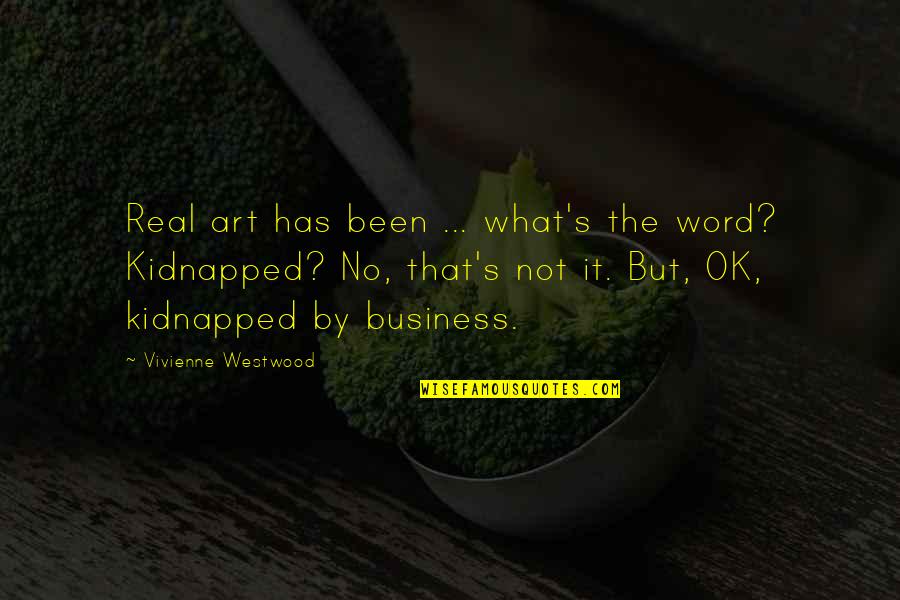 Kadanoff Kadanoff Quotes By Vivienne Westwood: Real art has been ... what's the word? Kadanoff Kadanoff Quotes By Vivienne Westwood: Real art has been ... what's the word?
