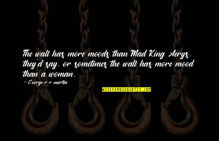 Kadare Wikipedia Quotes By George R R Martin: The wall has more moods than Mad King