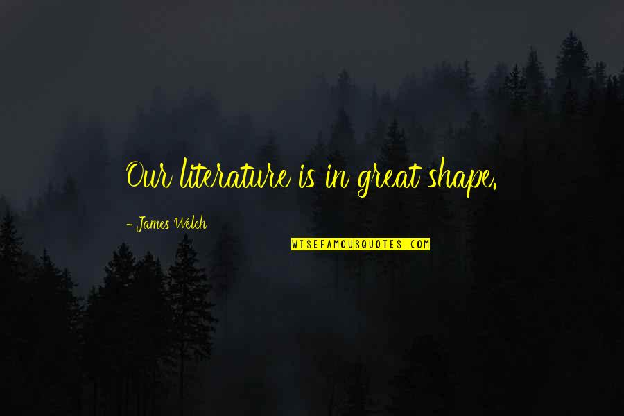 Kadarnat Quotes By James Welch: Our literature is in great shape.