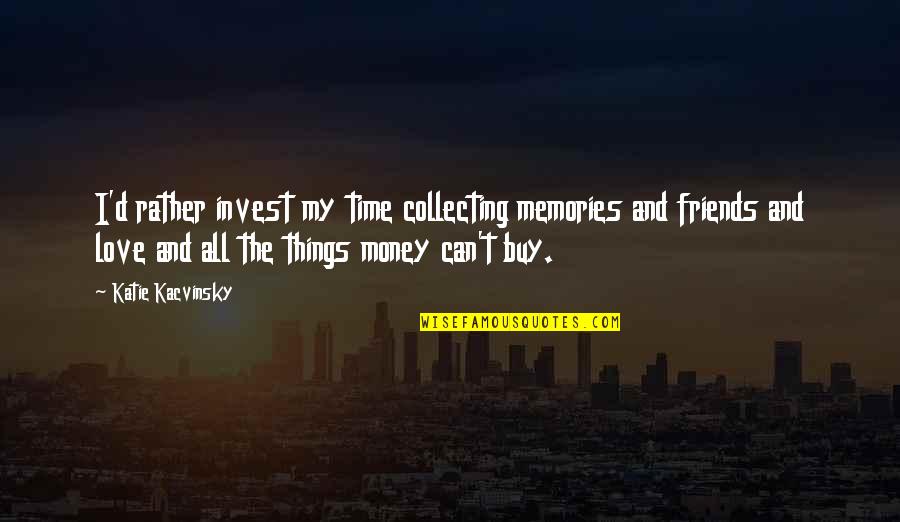 Kadath Nightshade Quotes By Katie Kacvinsky: I'd rather invest my time collecting memories and Kadath Nightshade Quotes By Katie Kacvinsky: I'd rather invest my time collecting memories and