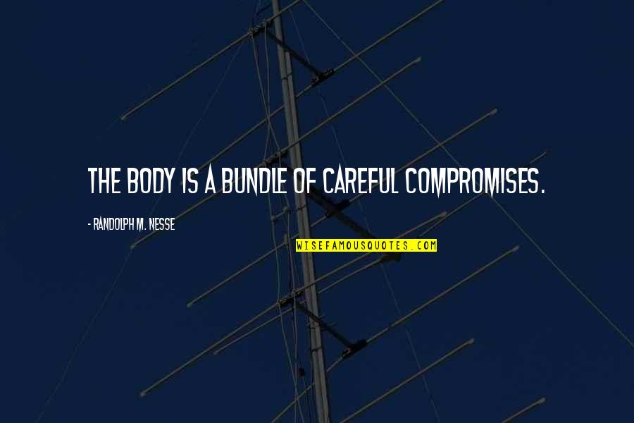 Kadath Nightshade Quotes By Randolph M. Nesse: The body is a bundle of careful compromises. Kadath Nightshade Quotes By Randolph M. Nesse: The body is a bundle of careful compromises.