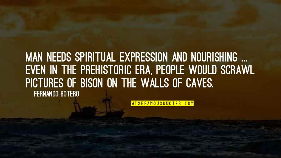 Kadavra Full Quotes By Fernando Botero: Man needs spiritual expression and nourishing ... even Kadavra Full Quotes By Fernando Botero: Man needs spiritual expression and nourishing ... even