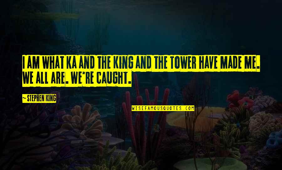 Kaddy Quotes By Stephen King: I am what ka and the King and
