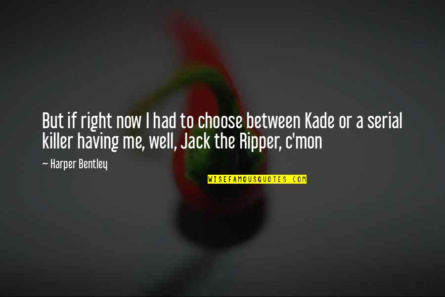 Kade Quotes By Harper Bentley: But if right now I had to choose Kade Quotes By Harper Bentley: But if right now I had to choose