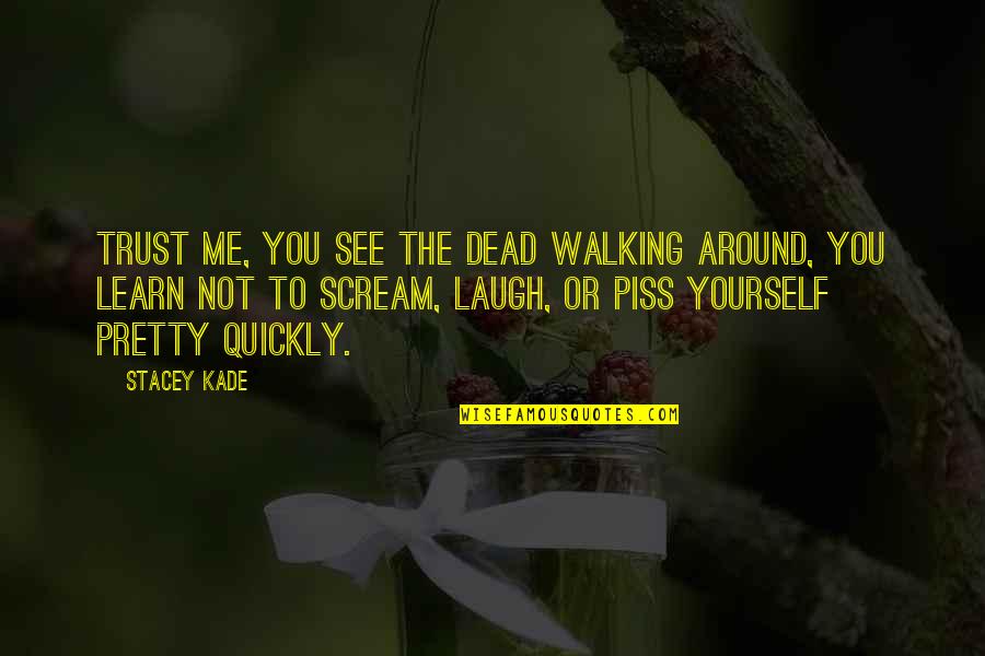 Kade Quotes By Stacey Kade: Trust me, you see the dead walking around, Kade Quotes By Stacey Kade: Trust me, you see the dead walking around,