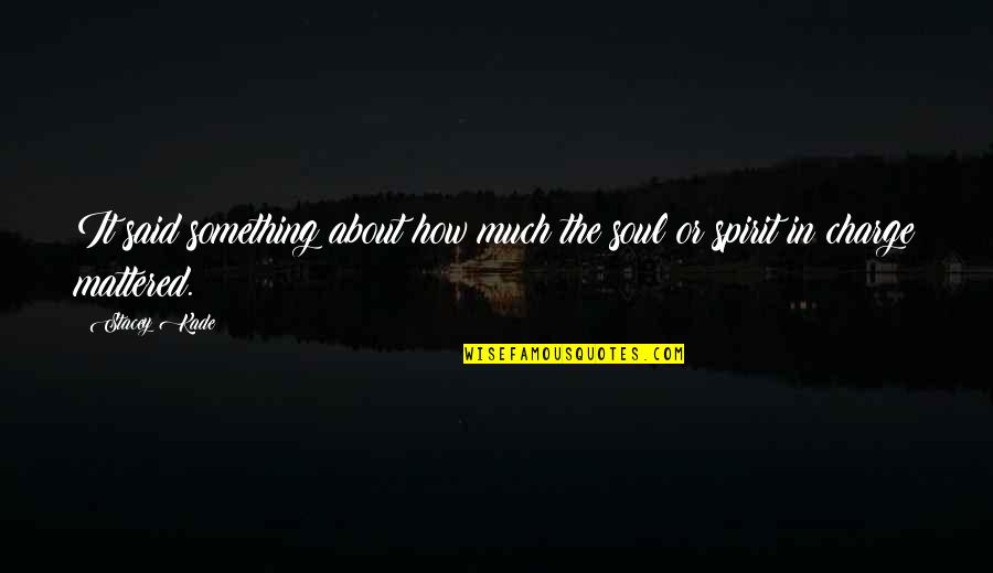 Kade Quotes By Stacey Kade: It said something about how much the soul