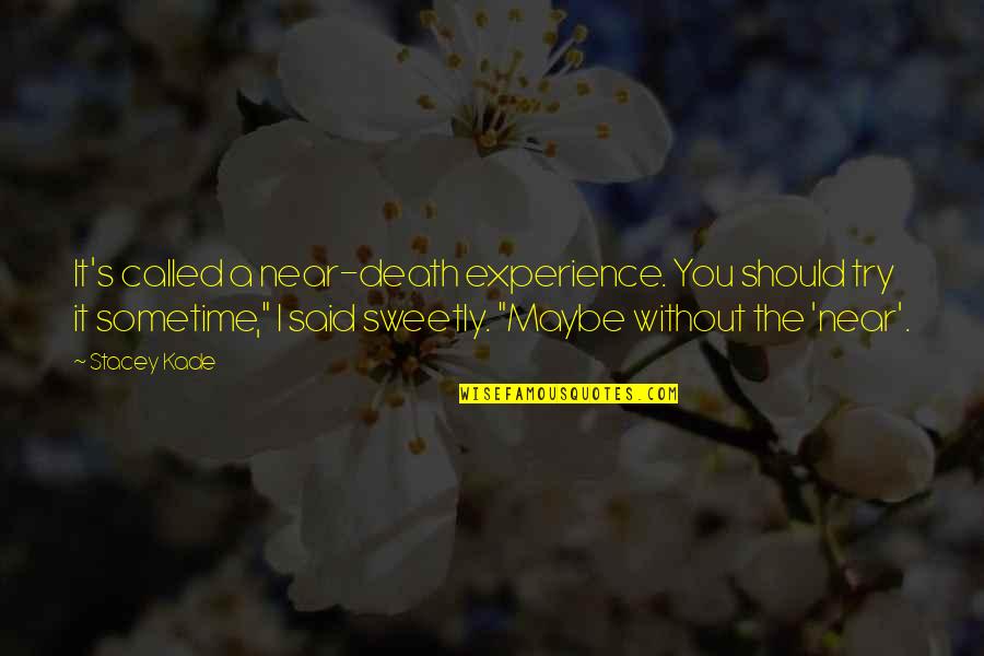 Kade Quotes By Stacey Kade: It's called a near-death experience. You should try Kade Quotes By Stacey Kade: It's called a near-death experience. You should try