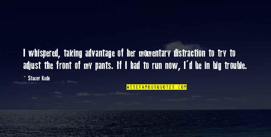 Kade Quotes By Stacey Kade: I whispered, taking advantage of her momentary distraction Kade Quotes By Stacey Kade: I whispered, taking advantage of her momentary distraction