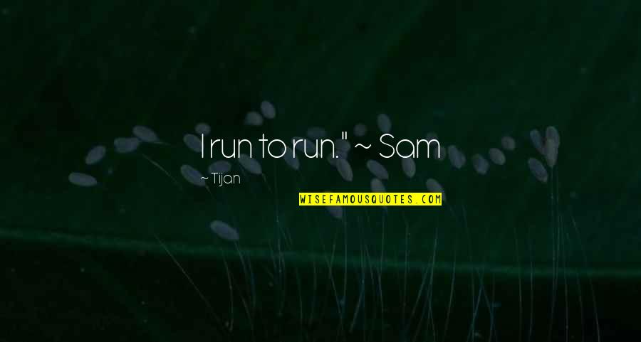 Kade Quotes By Tijan: I run to run." ~ Sam Kade Quotes By Tijan: I run to run." ~ Sam