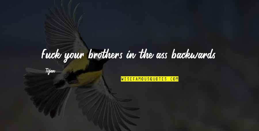 Kade Quotes By Tijan: Fuck your brothers in the ass backwards.