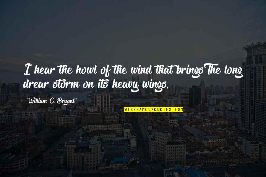 Kadeema Quotes By William C. Bryant: I hear the howl of the wind that Kadeema Quotes By William C. Bryant: I hear the howl of the wind that