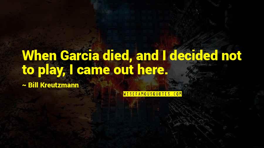 Kadeer Ali Quotes By Bill Kreutzmann: When Garcia died, and I decided not to