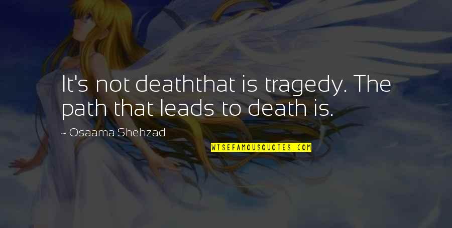 Kadego Huy Quotes By Osaama Shehzad: It's not deaththat is tragedy. The path that