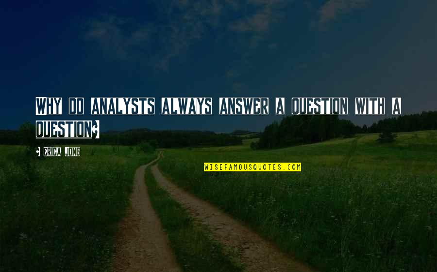 Kadehler Bitti Quotes By Erica Jong: Why do analysts always answer a question with