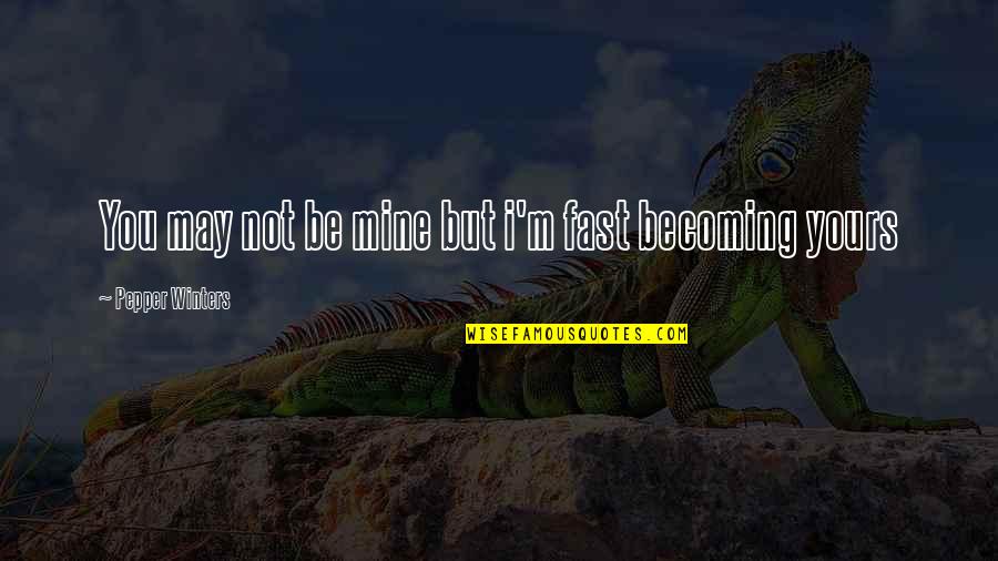 Kadehler Bitti Quotes By Pepper Winters: You may not be mine but i'm fast Kadehler Bitti Quotes By Pepper Winters: You may not be mine but i'm fast