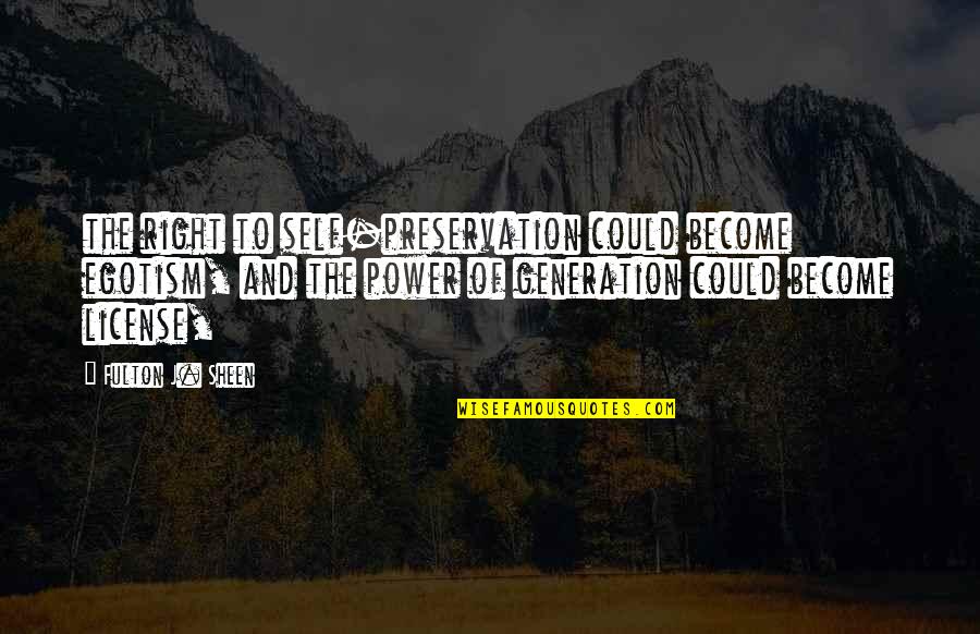 Kadehler Dursun Quotes By Fulton J. Sheen: the right to self-preservation could become egotism, and Kadehler Dursun Quotes By Fulton J. Sheen: the right to self-preservation could become egotism, and