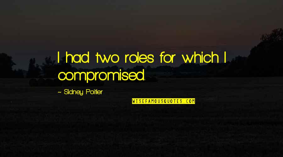 Kadeho Quotes By Sidney Poitier: I had two roles for which I compromised.