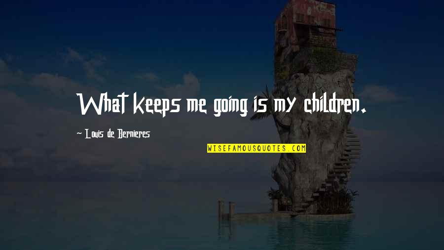Kadell Handbags Quotes By Louis De Bernieres: What keeps me going is my children.