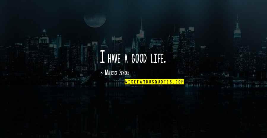 Kadell Nevel Quotes By Maurice Sendak: I have a good life. Kadell Nevel Quotes By Maurice Sendak: I have a good life.