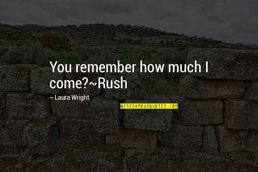 Kademan Quotes By Laura Wright: You remember how much I come?~Rush