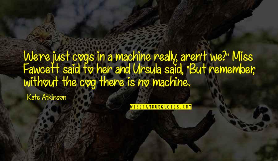 Kademe Waste Quotes By Kate Atkinson: We're just cogs in a machine really, aren't Kademe Waste Quotes By Kate Atkinson: We're just cogs in a machine really, aren't
