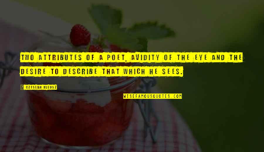 Kaden Fumblebottom Quotes By Czeslaw Milosz: Two attributes of a poet, avidity of the Kaden Fumblebottom Quotes By Czeslaw Milosz: Two attributes of a poet, avidity of the
