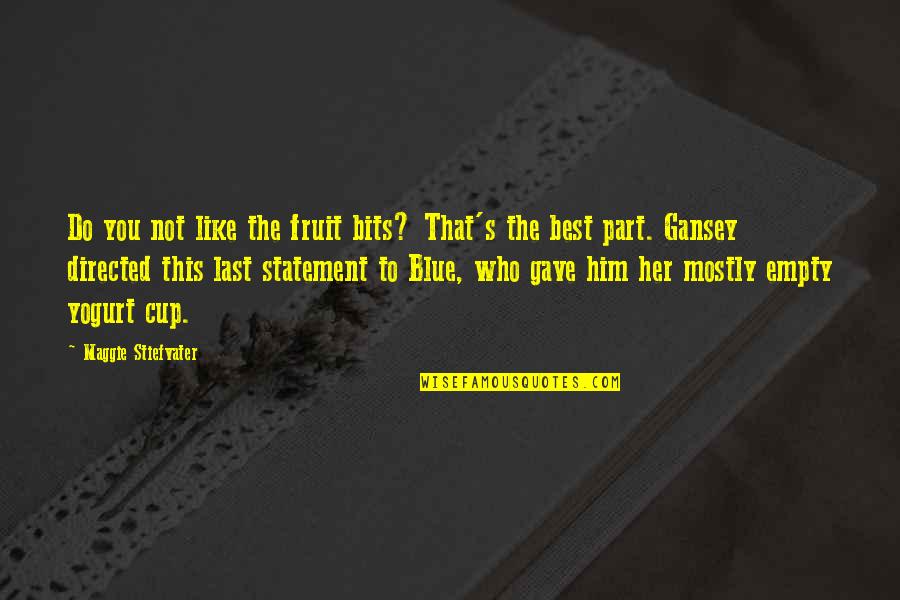 Kaden Fumblebottom Quotes By Maggie Stiefvater: Do you not like the fruit bits? That's Kaden Fumblebottom Quotes By Maggie Stiefvater: Do you not like the fruit bits? That's