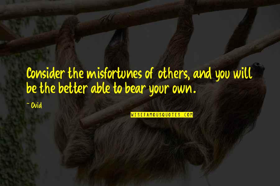 Kaden Fumblebottom Quotes By Ovid: Consider the misfortunes of others, and you will