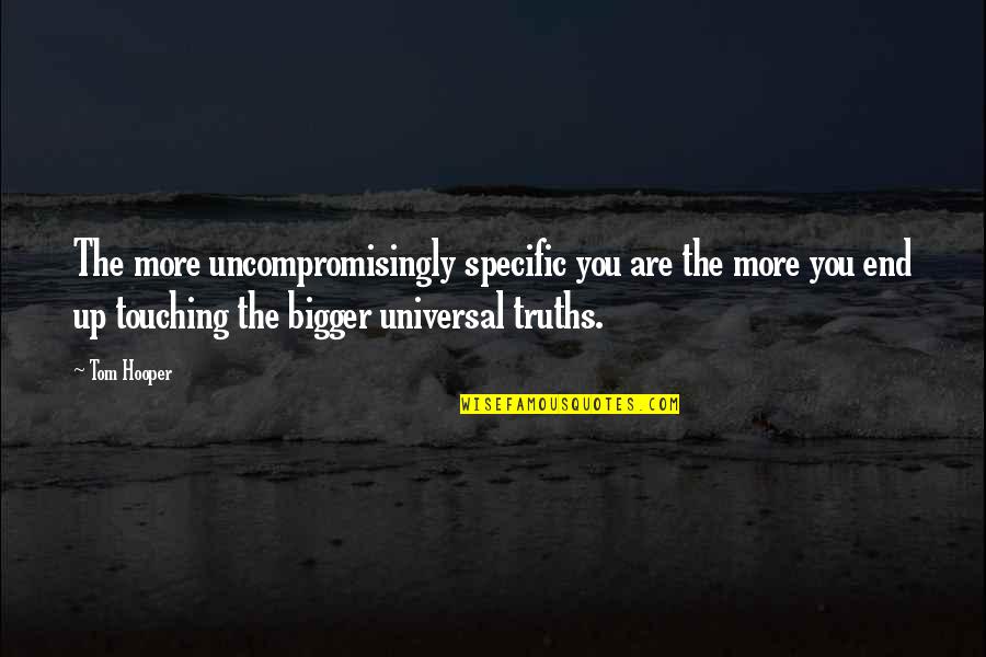 Kaden Knight Quotes By Tom Hooper: The more uncompromisingly specific you are the more Kaden Knight Quotes By Tom Hooper: The more uncompromisingly specific you are the more