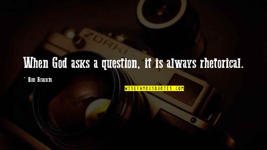 Kadence International Quotes By Ron Brackin: When God asks a question, it is always