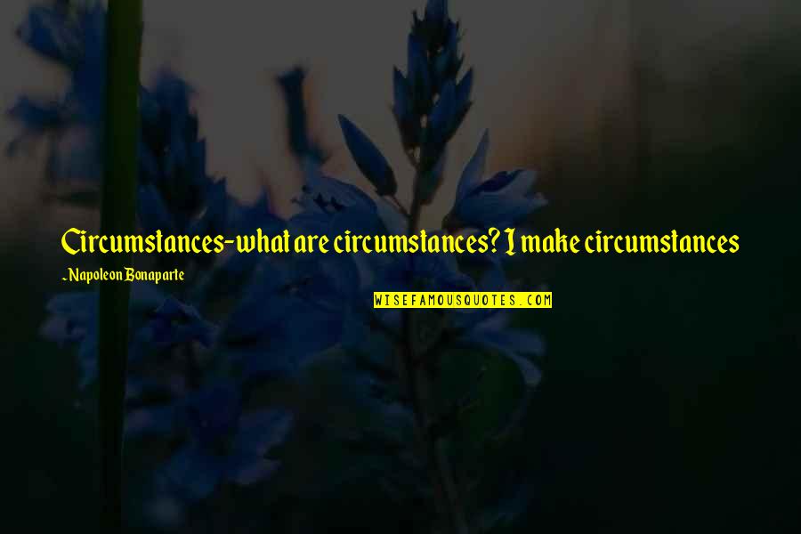Kadere Quotes By Napoleon Bonaparte: Circumstances-what are circumstances? I make circumstances