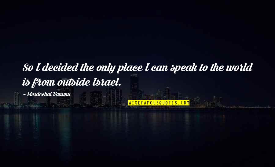 Kaderler Olsun Quotes By Mordechai Vanunu: So I decided the only place I can