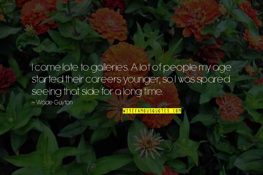 Kaderler Olsun Quotes By Wade Guyton: I came late to galleries. A lot of