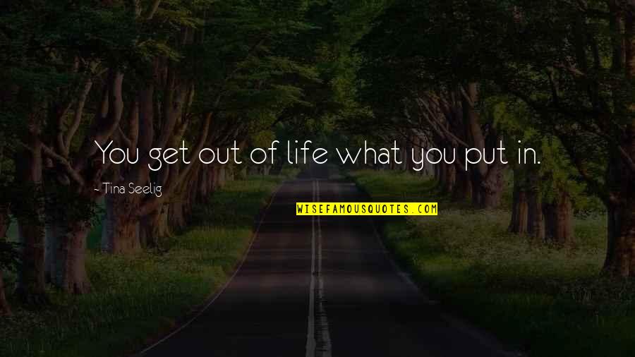 Kaderrah Quotes By Tina Seelig: You get out of life what you put Kaderrah Quotes By Tina Seelig: You get out of life what you put