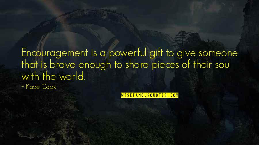 Kade's Quotes By Kade Cook: Encouragement is a powerful gift to give someone